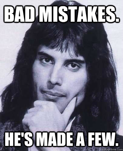 bad mistakes hes made a few - Good Guy Freddie Mercury