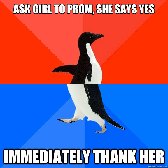 ask girl to prom she says yes immediately thank her - Socially Awesome Awkward Penguin