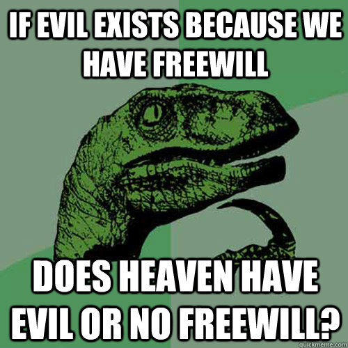 if evil exists because we have freewill does heaven have evi - Philosoraptor