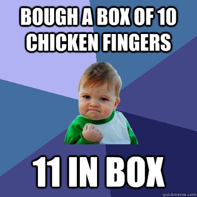 bough a box of 10 chicken fingers 11 in box - Success Kid