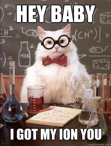 hey baby i got my ion you - Chemistry Cat