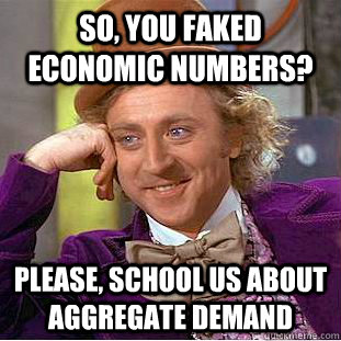so you faked economic numbers please school us about aggr - Condescending Wonka