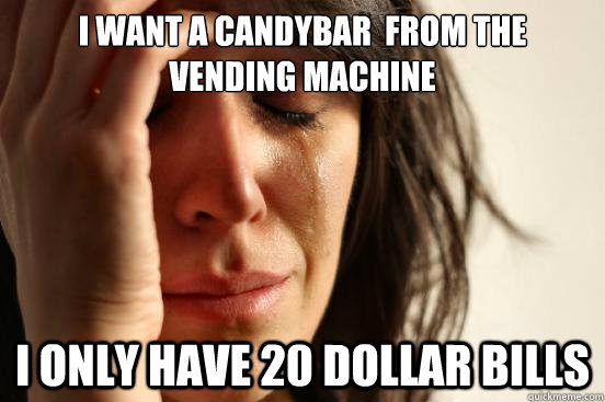 i want a candybar from the vending machine i only have 20 d - First World Problems