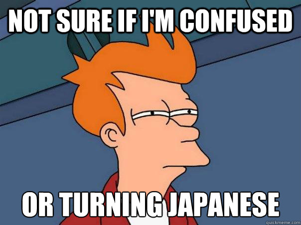 not sure if im confused or turning japanese - Futurama Fry