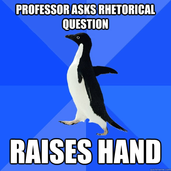professor asks rhetorical question raises hand - Socially Awkward Penguin