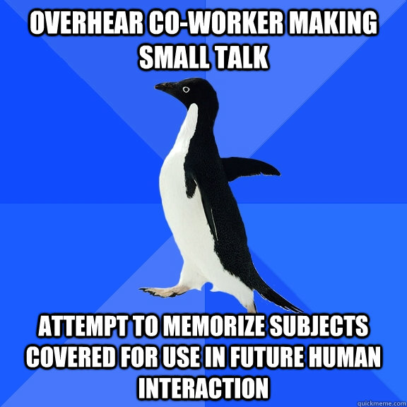 overhear coworker making small talk attempt to memorize sub - Socially Awkward Penguin