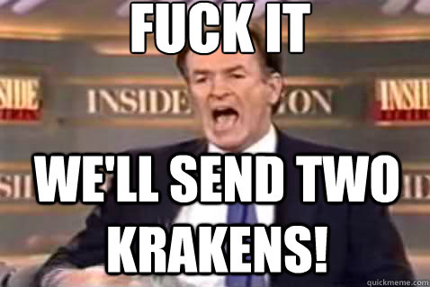 fuck it well send two krakens - Fuck It Bill OReilly