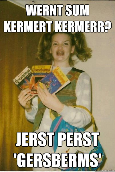 wernt sum kermert kermerr jerst perst gersberms - BERKS