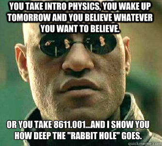 you take intro physics you wake up tomorrow and you believe - Matrix Morpheus