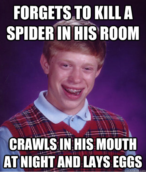 forgets to kill a spider in his room crawls in his mouth at - Bad Luck Brian