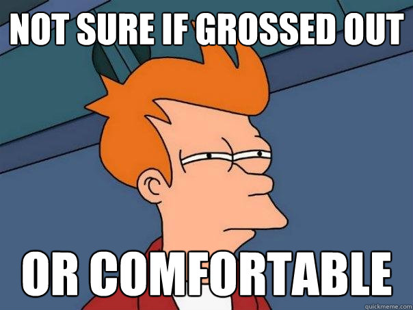 not sure if grossed out or comfortable - Futurama Fry