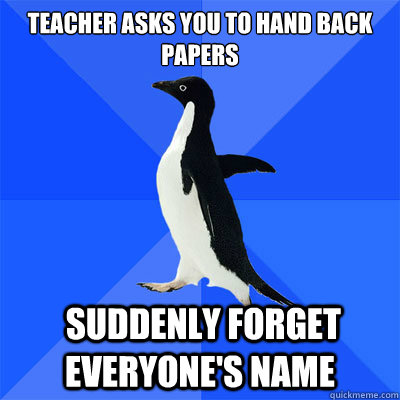 teacher asks you to hand back papers sud - socialy awkward penguin
