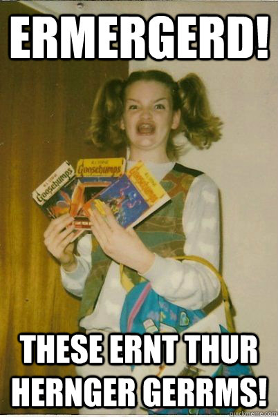 ermergerd these ernt thur hernger gerrms - BERKS