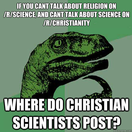 if you cant talk about religion on rscience and cant talk - Philosoraptor