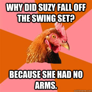 why did suzy fall off the swing set because she had no arms - Anti-Joke Chicken