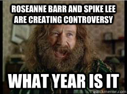 roseanne barr and spike lee are creating controversy what ye - What year is it