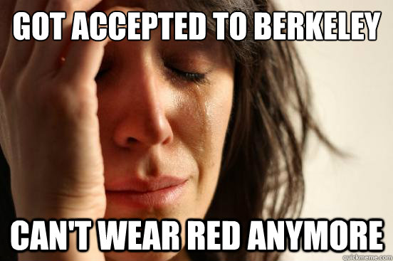 got accepted to berkeley cant wear red anymore - First World Problems