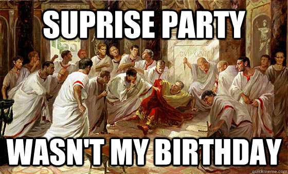 suprise party wasnt my birthday - Bad Day Julius