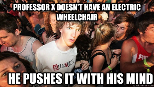professor x doesnt have an electric wheelchair he pushes it - Sudden Clarity Clarence