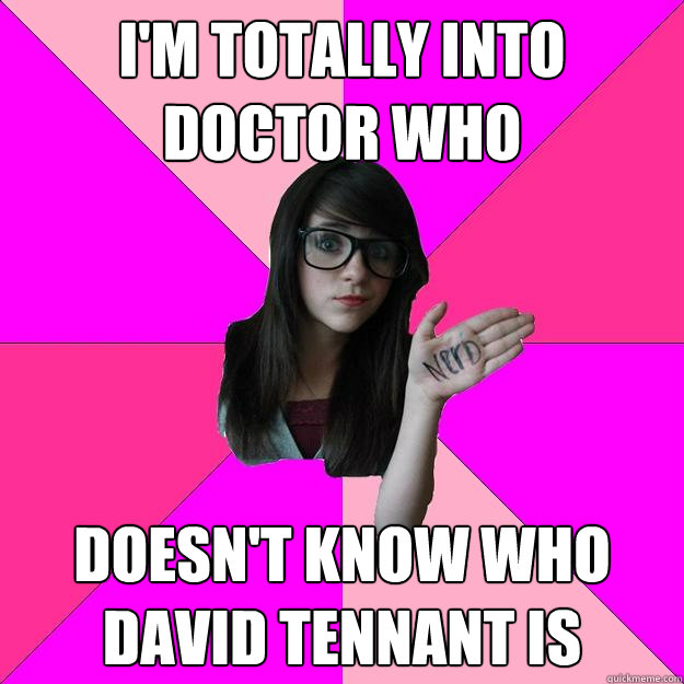 im totally into doctor who doesnt know who david tennant i - Idiot Nerd Girl