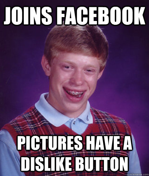 joins facebook pictures have a dislike button - Bad Luck Brian