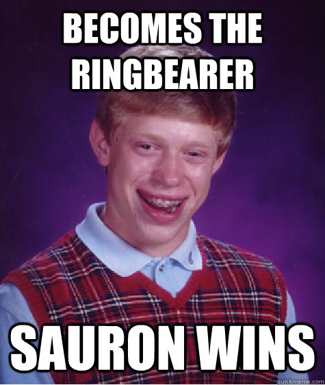 becomes the ringbearer sauron wins - BAD LUCK BRIAN
