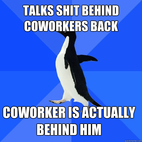 talks shit behind coworkers back coworker is actually behind - Socially Awkward Penguin
