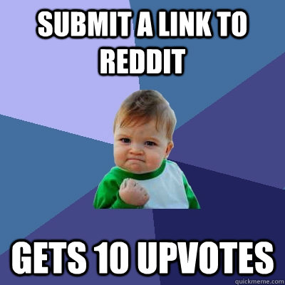 submit a link to reddit gets 10 upvotes - Success Kid
