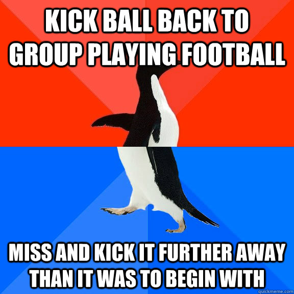 kick ball back to group playing football miss and kick it fu - Socially Awesome Awkward Penguin