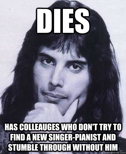 dies has colleauges who dont try to find a new singerpiani - Good Guy Freddie Mercury