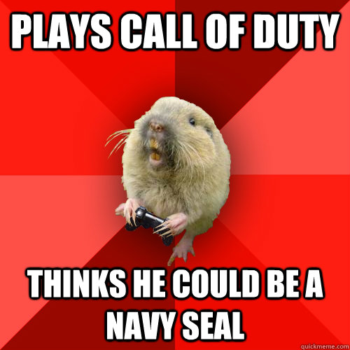 plays call of duty thinks he could be a navy seal - Gaming Gopher