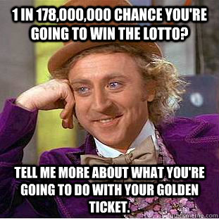 1 in 178000000 chance youre going to win the lotto tell - Creepy Wonka