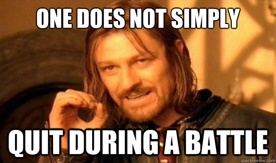 one does not simply quit during a battle - Boromir