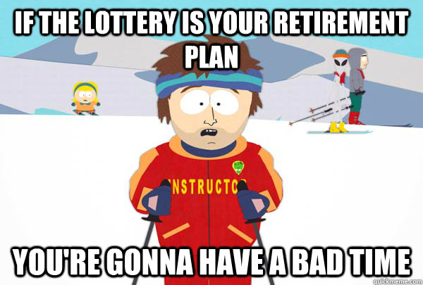 if the lottery is your retirement plan youre gonna have a b - Super Cool Ski Instructor