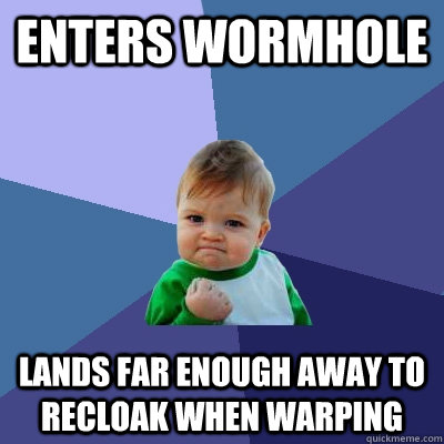 enters wormhole lands far enough away to recloak when warpin - Success Kid