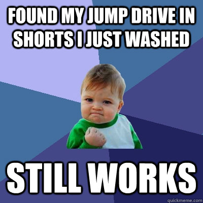 found my jump drive in shorts i just washed still works - Success Kid
