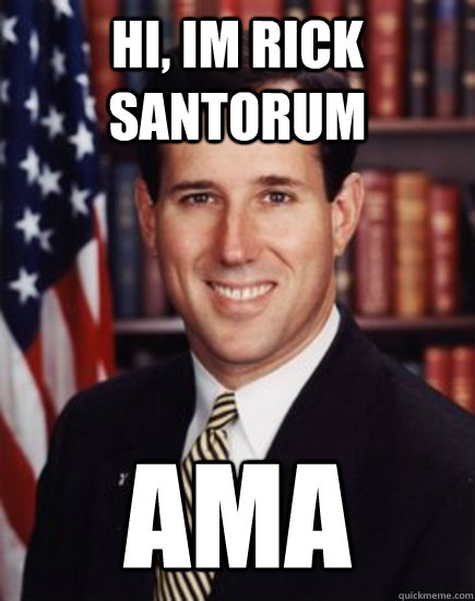 hi im rick santorum ama - Santorum