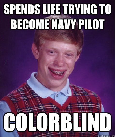 spends life trying to become navy pilot colorblind - Bad Luck Brian
