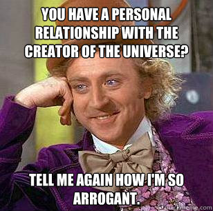 you have a personal relationship with the creator of the uni - Condescending Wonka