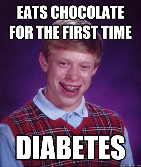 eats chocolate for the first time diabetes - Bad Luck Brian