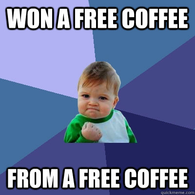 won a free coffee from a free coffee - Success Kid