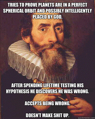 tries to prove planets are in a perfect spherical orbit and - GOOD GUY KEPLER