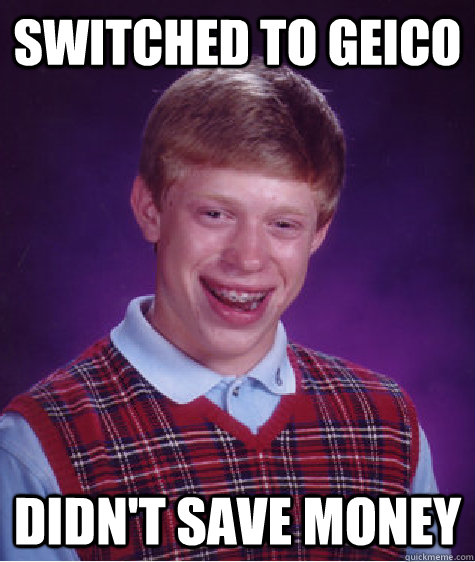 switched to geico didnt save money - Bad Luck Brian
