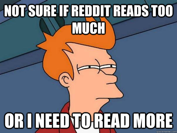 not sure if reddit reads too much or i need to read more - Futurama Fry