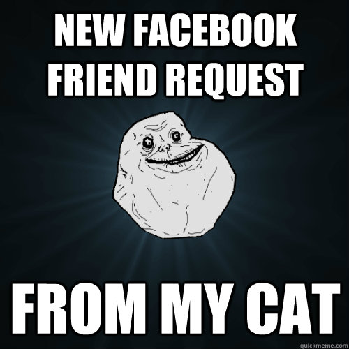 new facebook friend request from my cat - Forever Alone