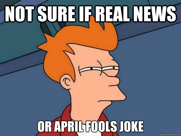 not sure if real news or april fools joke - Not sure Fry