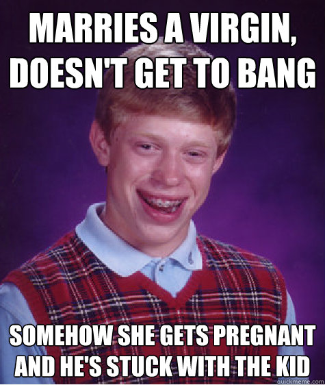 marries a virgin doesnt get to bang somehow she gets pregn - Bad Luck Brian