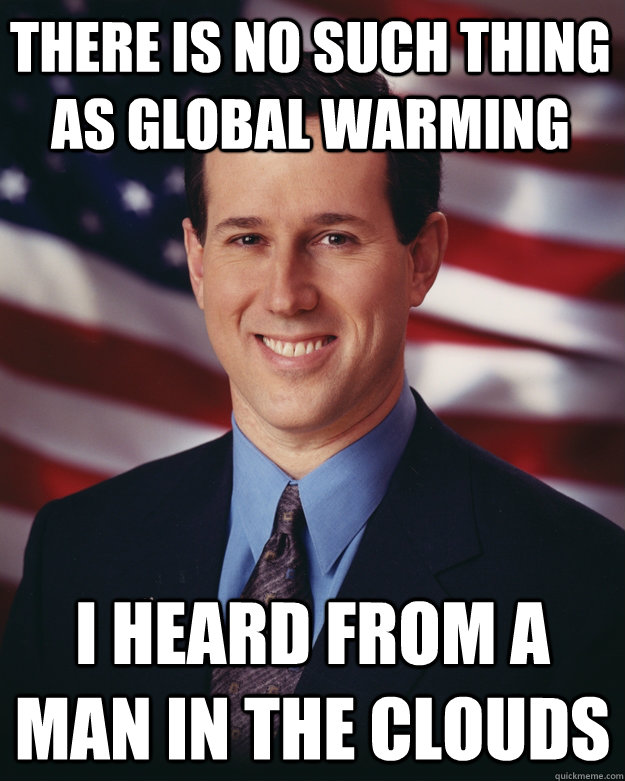 there is no such thing as global warming i heard from a man - Rick Santorum