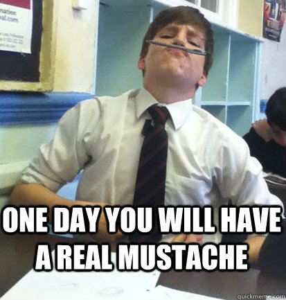 one day you will have a real mustache - Mustache