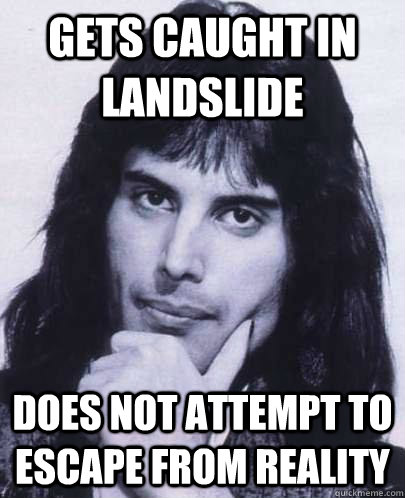 gets caught in landslide does not attempt to escape from rea - Good Guy Freddie Mercury